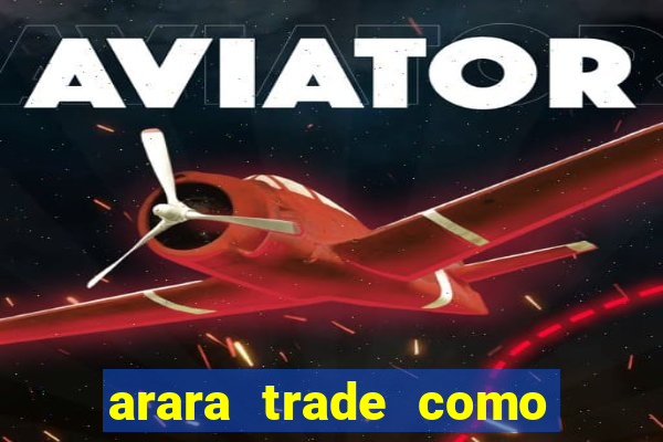 arara trade como ganhar dinheiro